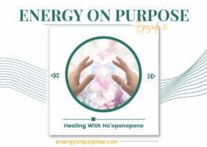 Healing With Ho'oponopono | Energy On Purpose