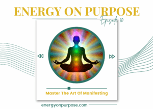 Master The Art Of Manifesting | Energy On Purpose