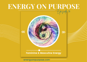 Feminine & Masculine Energy | Energy On Purpose
